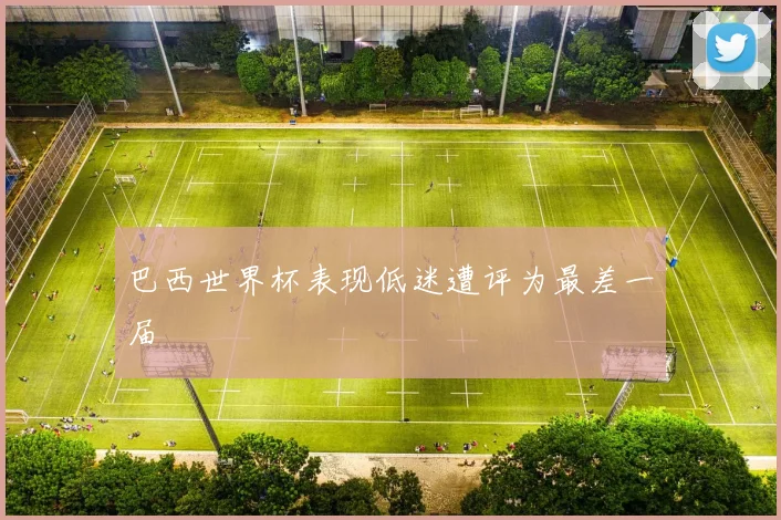巴西世界杯表现低迷遭评为最差一届
